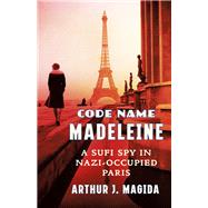 Code Name Madeleine A Sufi Spy in Nazi-Occupied Paris by Magida, Arthur J., 9780393635188