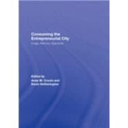 Consuming the Entrepreneurial City: Image, Memory, Spectacle by Cronin; Anne, 9780415955188