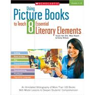 Using Picture Books to Teach 8 Essential Literary Elements An Annotated Bibliography of More Than 100 Books With Model Lessons to Deepen Students? Comprehension by Van Zile, Susan; Napoli, Mary; Ritholz, Emily, 9780545335188
