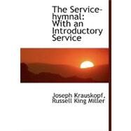 The Service-hymnal: With an Introductory Service by Krauskopf, Joseph; Miller, Russell King, 9780554485188