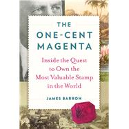 The One-Cent Magenta Inside the Quest to Own the Most Valuable Stamp in the World by Barron, James, 9781616205188