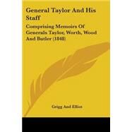 General Taylor and His Staff : Comprising Memoirs of Generals Taylor, Worth, Wood and Butler (1848) by Grigg, Elliot, 9780548775189