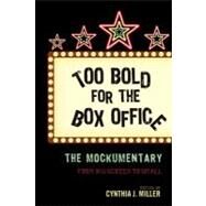 Too Bold for the Box Office The Mockumentary from Big Screen to Small by Miller, Cynthia J., 9780810885189
