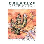 Creative Destruction : How Globalization Is Changing the World's Cultures by Cowen, Tyler, 9781400825189