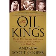 The Oil Kings How the U.S., Iran, and Saudi Arabia Changed the Balance of Power in the Middle East by Cooper, Andrew Scott, 9781439155189