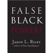 False Black Power? by Riley, Jason L., 9781599475189