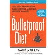 The Bulletproof Diet Lose up to a Pound a Day, Reclaim Energy and Focus, Upgrade Your Life by Asprey, Dave; Virgin, J. J., 9781623365189