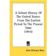 School History of the United States : From the Earliest Period to the Present Time (1855) by Shea, John Gilmary, 9780548595190