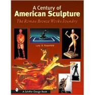 A Century of American Sculpture: The Roman Bronze Works Foundry by Rosenfeld, Lucy D., 9780764315190