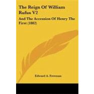 The Reign of William Rufus: And the Accession of Henry the First by Freeman, Edward A., 9781104325190