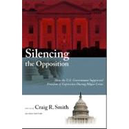 Silencing the Opposition: How the U.s. Government Suppressed Freedom of Expression During Major Crises by Smith, Craig R., 9781438435190