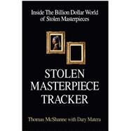 Stolen Masterpiece Tracker Inside the Billion Dollar World of Stolen Masterpieces by McShane, Thomas; Matera, Dary, 9781569805190