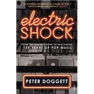 Electric Shock From the Gramophone to the iPhone  125 Years of Pop Music by Doggett, Peter, 9780099575191