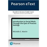 Introduction to Social Work Through the Eyes of Practice Settings, Enhanced Pearson eText -- Access Card by Martin, Michelle E., 9780134045191