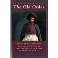 The Old Order: Stories of the South from The Leaning Tower, Pale Horse, Pale Rider and Flowering Judas by Porter, Katherine Anne, 9780156685191