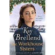 The Workhouse Sisters The absolutely gripping and heartbreaking story of one womans journey to save her family by Brellend, Kay, 9780349425191