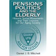 Pensions, Politics and the Elderly: Historic Social Movements and Their Lessons for Our Aging Society by Mitchell,Daniel J. B., 9780765605191