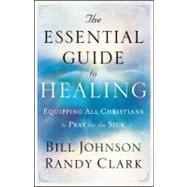 The Essential Guide to Healing by Johnson, Bill; Clark, Randy, 9780800795191