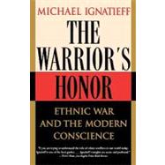 The Warrior's Honor Ethnic War and the Modern Conscience by Ignatieff, Michael, 9780805055191