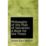 Philosophy of the Plan of Salvation : A Book for the Times by Walker, James Barr, 9780554655192