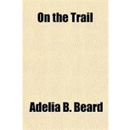 On the Trail by Beard, Adelia B., 9781153675192
