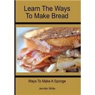 Learn the Ways to Make Bread by White, Jennifer, 9781505975192