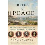 Rites of Peace : The Fall of Napoleon and the Congress of Vienna by Zamoyski, Adam, 9780060775193