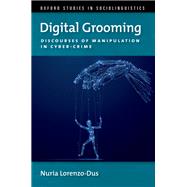 Digital Grooming Discourses of Manipulation and Cyber-Crime by Lorenzo-Dus, Nuria, 9780190845193