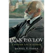 Ivan Pavlov A Russian Life in Science by Todes, Daniel P., 9780199925193