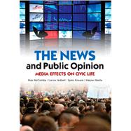 The News and Public Opinion Media Effects on Civic Life by McCombs, Maxwell; Holbert, Lance; Kiousis, Spiro; Wanta, Wayne, 9780745645193