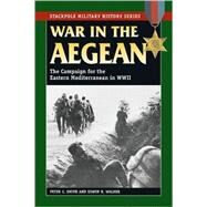 War in the Aegean The Campaign for the Eastern Mediterranean in World War II by Smith, Peter C.,, 9780811735193