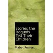 Stories the Iroquois Tell Their Children by Powers, Mabel, 9781434685193
