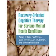 Recovery-Oriented Cognitive Therapy for Serious Mental Health Conditions by Beck, Aaron T.; Grant, Paul; Inverso, Ellen; Brinen, Aaron P.; Perivoliotis, Dimitri, 9781462545193