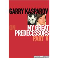 Garry Kasparov on My Great Predecessors Part 5 by Kasparov, Garry, 9781781945193