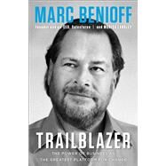 Trailblazer The Power of Business as the Greatest Platform for Change by Benioff, Marc; Langley, Monica, 9781984825193