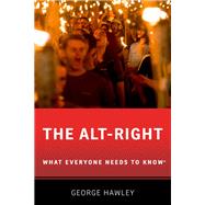 The Alt-Right What Everyone Needs to Know® by Hawley, George, 9780190905194