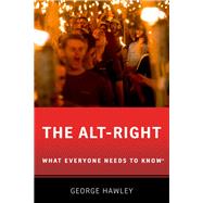 The Alt-Right What Everyone Needs to Know by Hawley, George, 9780190905194