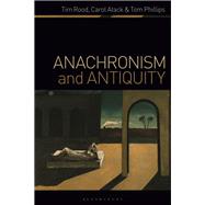 Anachronism and Antiquity by Rood, Tim; Atack, Carol; Phillips, Tom, 9781350115194