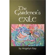 The Gardener's Exile by Ray, Angelyn, 9781441435194