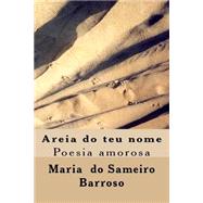 Areia Do Teu Nome by Barroso, Maria do Sameiro; Barroso, Ivo Miguel; Rosa, Antnio Ramos, 9781492305194