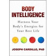Body Intelligence Harness Your Body's Energies for Your Best Life by Cardillo, Joseph, 9781582705194