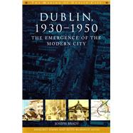Dublin, 1930-1950 The Emergence of the Modern City by Brady, Joseph, 9781846825194