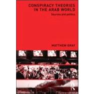 Conspiracy Theories in the Arab World: Sources and Politics by Gray; Matthew, 9780415575195