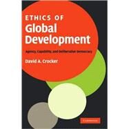Ethics of Global Development: Agency, Capability, and Deliberative Democracy by David A. Crocker, 9780521885195