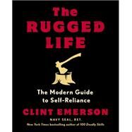 The Rugged Life The Modern Guide to Self-Reliance by Emerson, Clint, 9780593235195