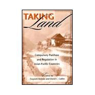 Taking Land : Compulsory Purchase and Regulation in Asian-Pacific Countries by Kotaka, Tsuyoshi; Callies, David L., 9780824825195