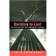 Building to Last: The challenge for business leaders by Hutchinson,Colin, 9781138965195