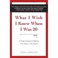 What I Wish I Knew When I Was 20 by Seelig, Tina, 9780061735196