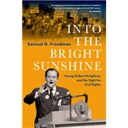Into the Bright Sunshine Young Hubert Humphrey and the Fight for Civil Rights by Freedman, Samuel G., 9780197535196