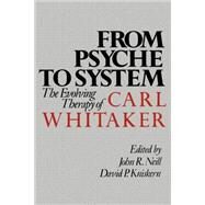 From Psyche to System The Evolving Therapy of Carl Whitaker by Neill, John R.; Kniskern, David P., 9780898625196